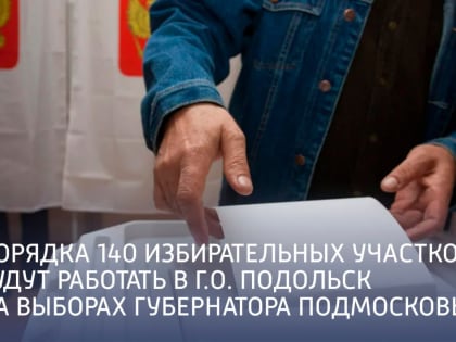 140 избирательных участков будут работать в Подольске на выборах губернатора Подмосковья