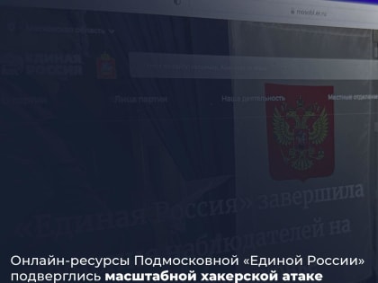 Онлайн-ресурсы подмосковной «Единой Роcсии» подверглись масштабной хакерской атаке