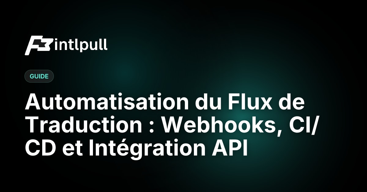 Automatisation Flux Traduction : Webhooks, CI/CD et Guide API | IntlPull