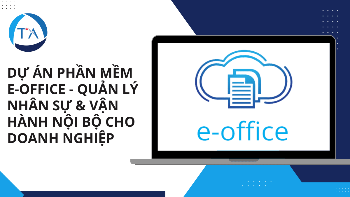 DỰ ÁN PHẦN MỀM E-OFFICE QUẢN LÝ NHÂN SỰ & VẬN HÀNH NỘI BỘ CHO DOANH NGHIỆP preview