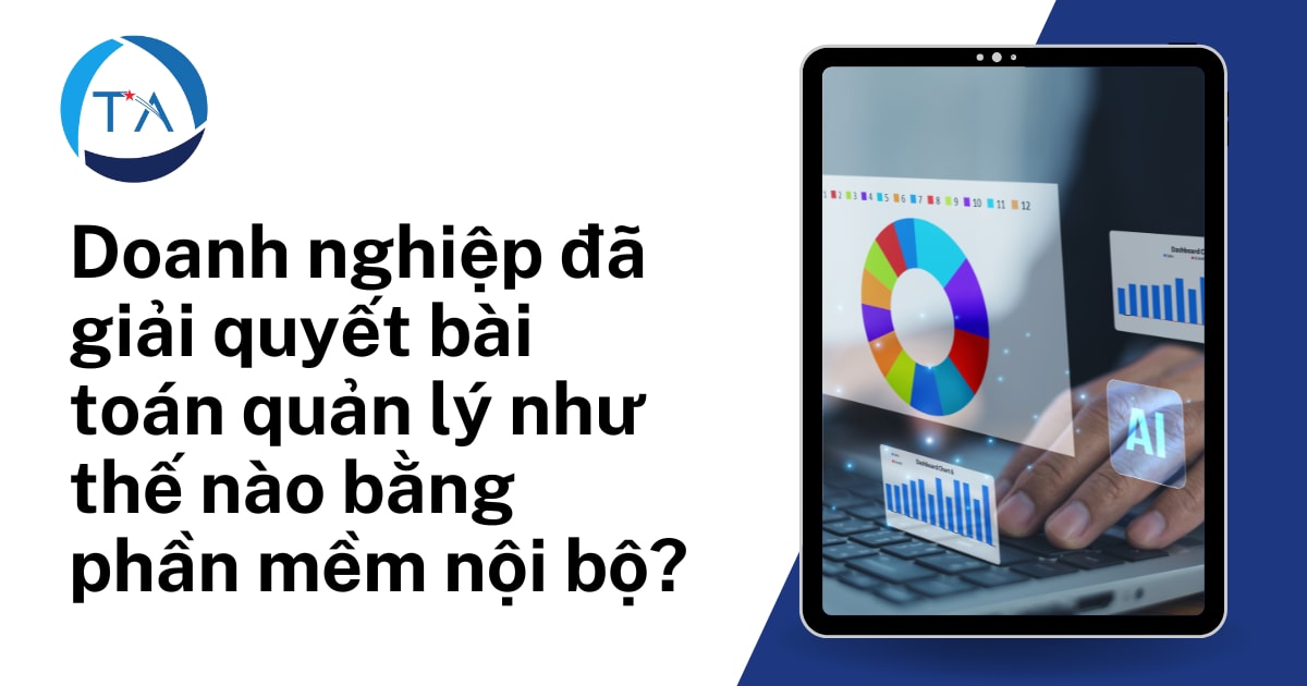 Doanh nghiệp đã giải quyết bài toán quản lý như thế nào bằng phần mềm nội bộ?