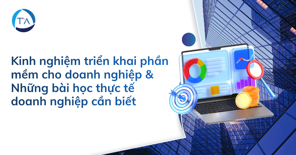 Kinh nghiệm triển khai phần mềm cho doanh nghiệp & Những bài học thực tế doanh nghiệp cần biết