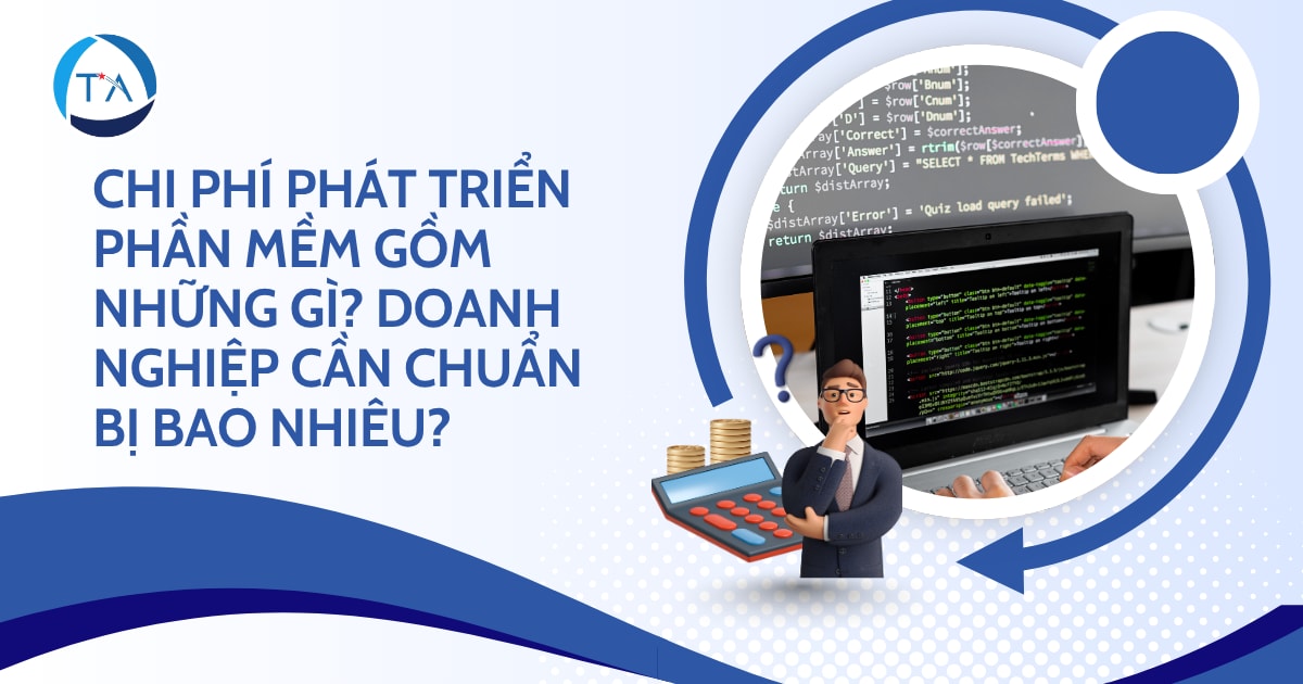 Chi phí phát triển phần mềm gồm những gì? Doanh nghiệp cần chuẩn bị bao nhiêu?