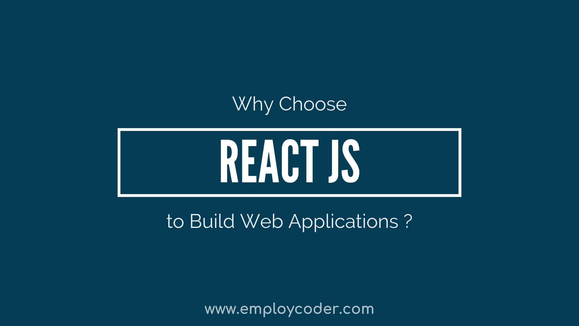 Why choose React Js to Build your Web Applications?