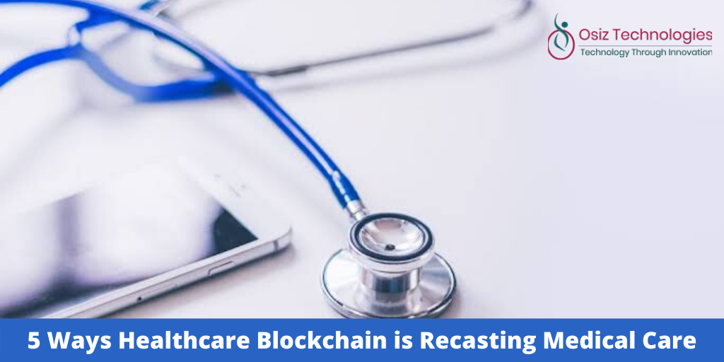 5 Ways Healthcare Blockchain is Recasting Medical Care
