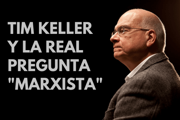 Tim Keller y la real pregunta "marxista"