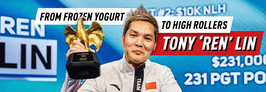 Tony 'Ren' Lin: From Frozen Yogurt to High Rollers