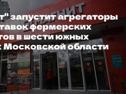 Торговая сеть «Магнит» приглашает к сотрудничеству фермеров Московской области!