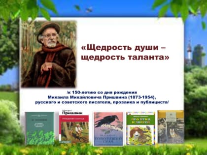 «Щедрость души – щедрость таланта» виртуальная выставка / к 150-летию со дня рождения писателя Михаила Михайловича Пришвина