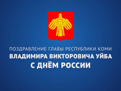 Поздравление Главы Республики Коми, Секретаря Коми регионального отделения Партии Владимира Уйба с Днём России