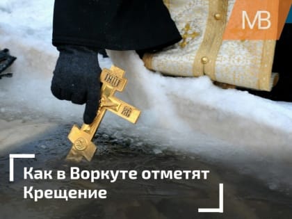 Как в Воркуте отметят Крещение