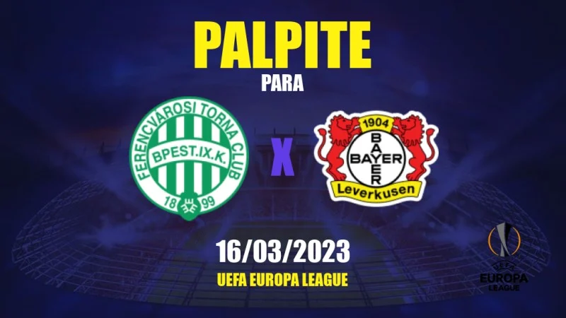 Palpite Ferencváros x Bayer Leverkusen: 16/03/2023 - Liga Europa