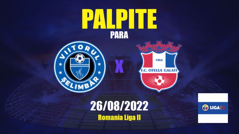 Viitorul Şelimbăr x Oţelul Galaţi: 26/08/2022 - Romênia Liga II | APWin