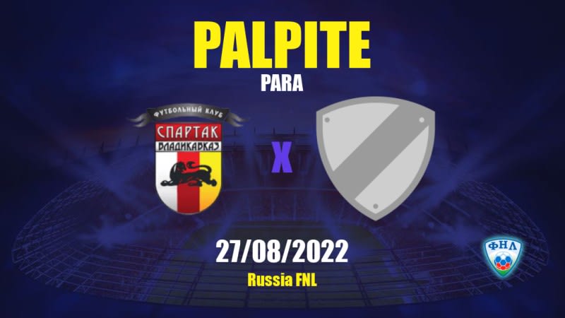 Spartak Vladikavkaz x Volga Ulyanovsk: 27/08/2022 - Rússia FNL | APWin