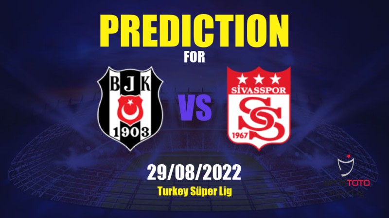 Beşiktaş vs Sivasspor Betting Tips: 29/08/2022 - Matchday 4 - Turkey Süper Lig