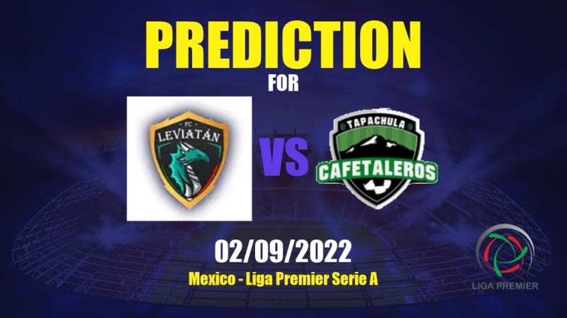 Leviatán vs Cafetaleros de Tapachula Betting Tips: 02/09/2022 - Matchday 2 - Mexico Liga Premier Serie A