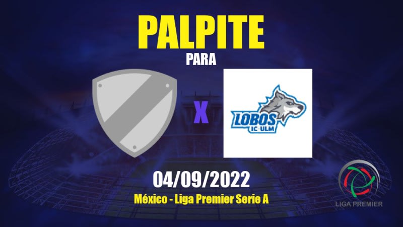 Palpite CD Tulancingo x Lobos ULMX: 04/09/2022 - México Liga Premier Serie A