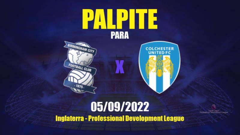 Palpite Birmingham City Sub21 x Colchester United Sub21: 05/09/2022 - Inglaterra Professional Development League