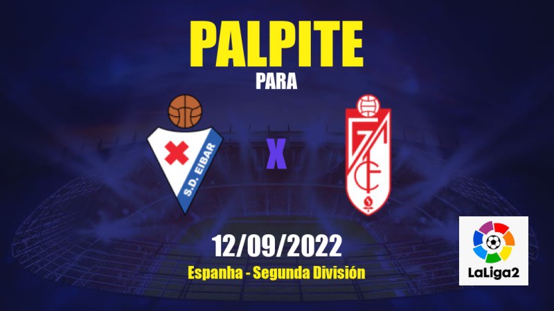 Palpite SD Eibar x Granada CF: 12/09/2022 - Espanha Segunda División