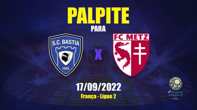 Palpite Bastia x Metz: 17/09/2022 - França Ligue 2