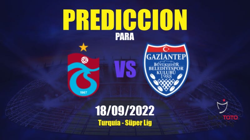 Predicciones para Trabzonspor vs Gazişehir Gaziantep: 18/09/2022 - Turquía Süper Lig