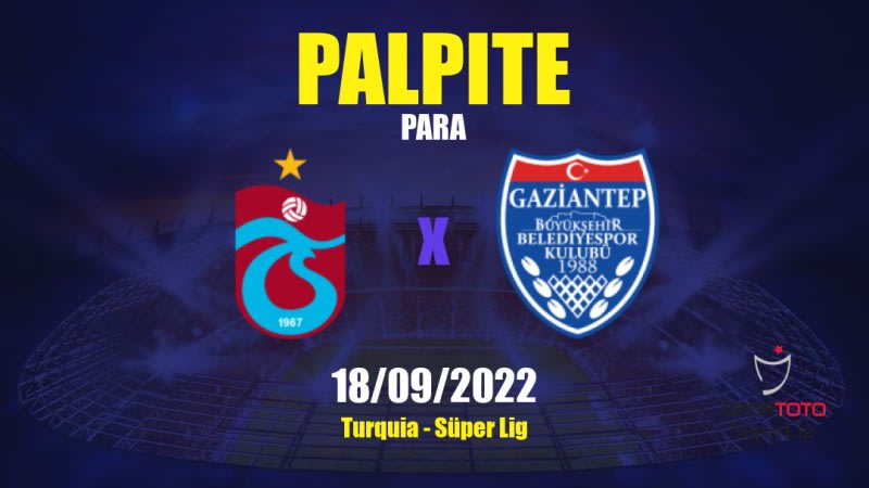 Palpite Trabzonspor x Gazişehir Gaziantep: 18/09/2022 - Turquia Süper Lig