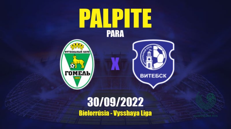 Palpite Gomel x Vitebsk: 30/09/2022 - Bielorrúsia Vysshaya Liga