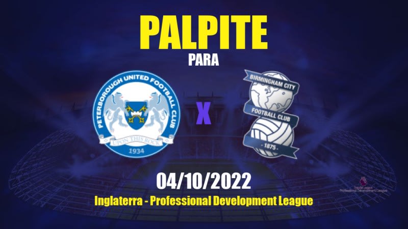 Palpite Peterborough United Sub21 x Birmingham City Sub21: 04/10/2022 - Inglaterra Professional Development League