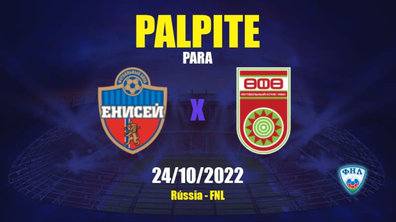 Palpite Yenisey x Ufa: 24/10/2022 - Rússia FNL