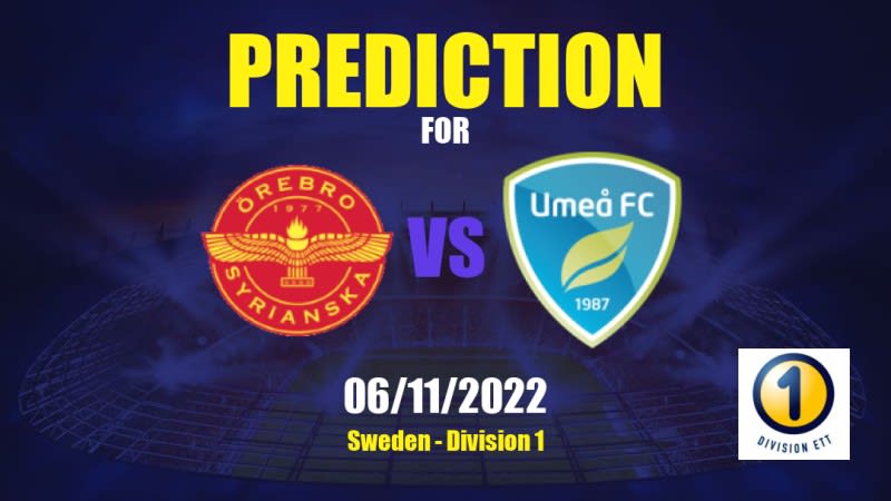 Örebro Syrianska vs Umeå Betting Tips: 06/11/2022 - Matchday 30 - Sweden Division 1