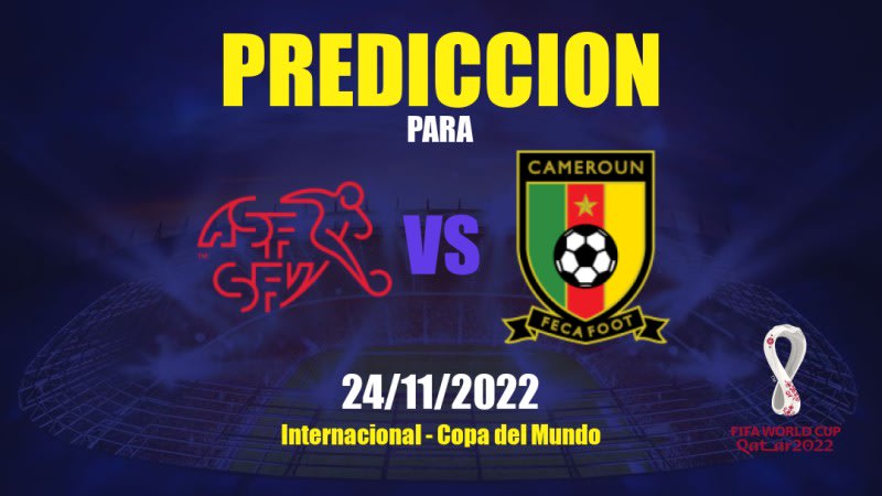 Pronóstico para Suiza vs Cameroon: 24/11/2022 - Internacional Copa del Mundo