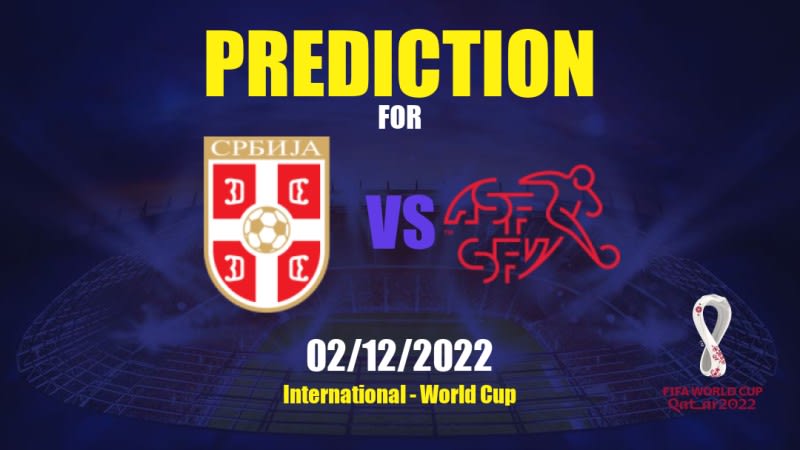 Prediction team.Serbia vs team.Switzerland: 02/12/2022 - International