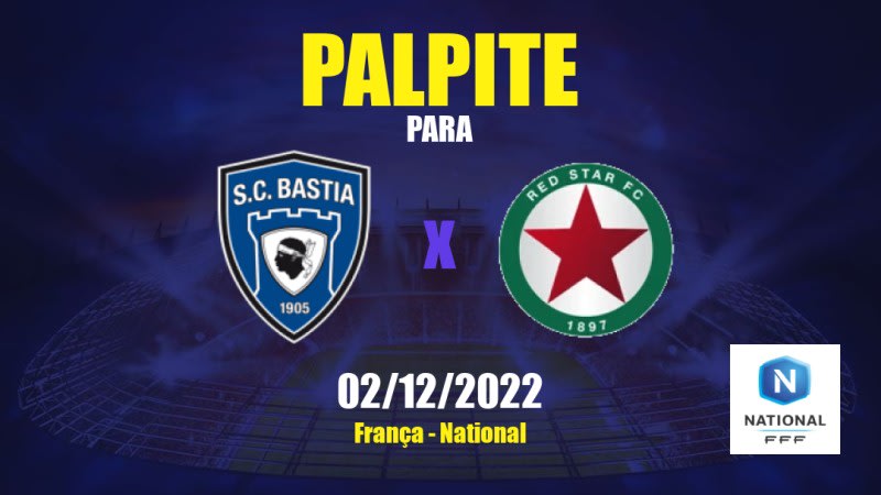 Palpite Bastia-Borgo x Red Star: 02/12/2022 - França National