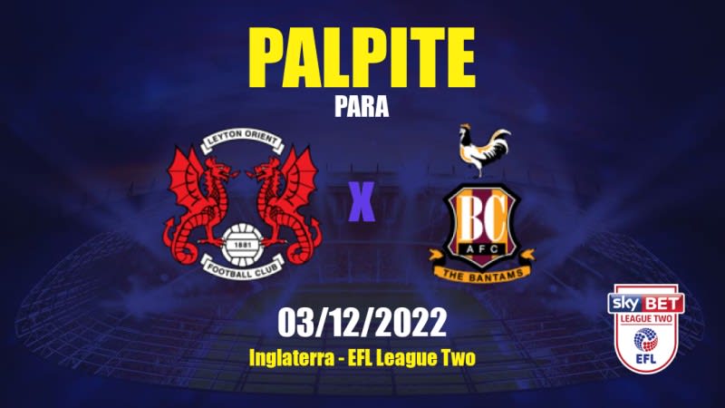 Palpite Leyton Orient x Bradford City: 03/12/2022 - Inglaterra EFL League Two