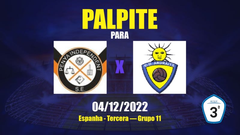 Palpite Penya Independent x Andratx: 04/12/2022 - Espanha Tercera — Grupo 11