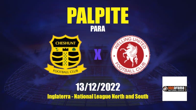 Palpite Cheshunt x Welling United: 13/12/2022 - Inglaterra National League North and South