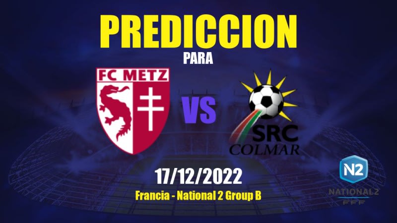 Predicciones Metz II vs Colmar: 17/12/2022 - Francia National 2 Group B