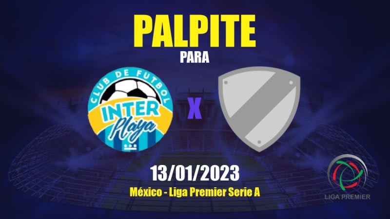 Palpite Inter Playa del Carmen x Real de Arteaga: 13/01/2023 - Liga Premier Serie A