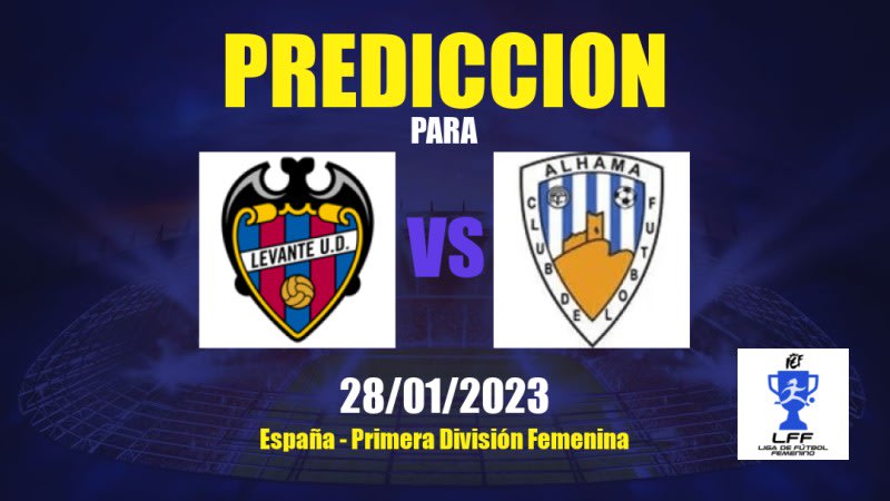 Predicciones Levante Femenino vs Alhama: 28/01/2023 - España Primera División Femenina