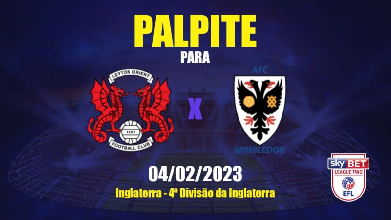 Palpite Leyton Orient x AFC Wimbledon: 04/02/2023 - 4ª Divisão da Inglaterra