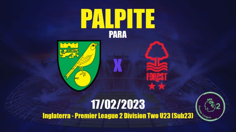 Palpite Norwich City Sub21 x Nottingham Forest Sub21: 17/02/2023 - Premier League 2 Division Two U23 (Sub23)