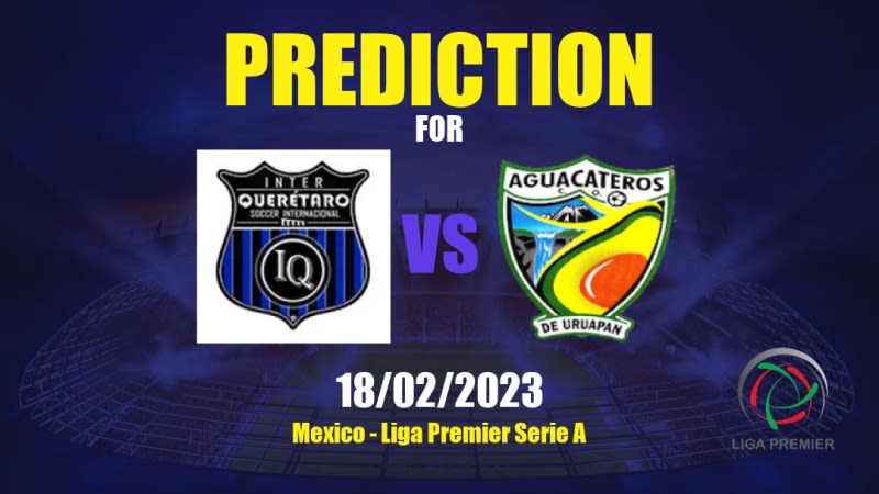 Inter de Querétaro vs Aguacateros CDU Betting Tips: 18/02/2023 - Matchday 7 - Mexico Liga Premier Serie A