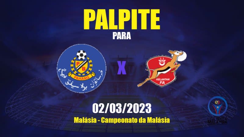 Palpite Pahang x Kelantan: 02/03/2023 - Campeonato da Malásia