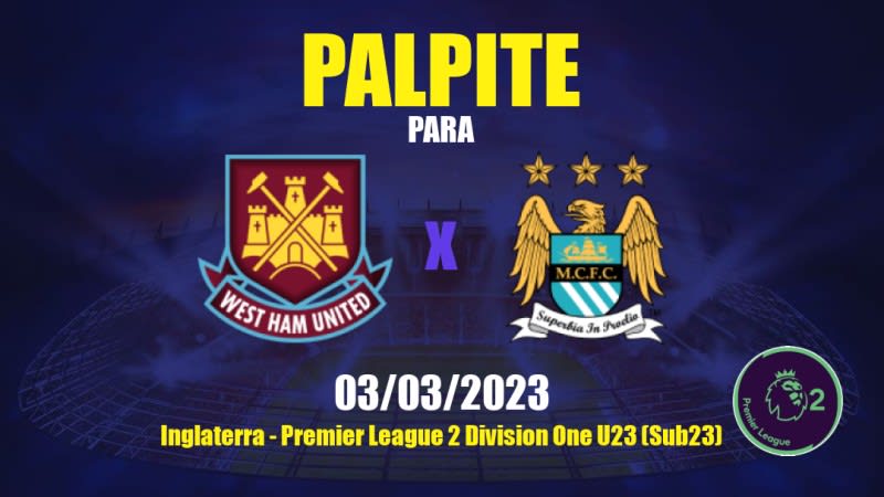 Palpite West Ham United Sub 21 x Manchester City Sub 21: 03/03/2023 - Premier League 2 Division One U23 (Sub23)