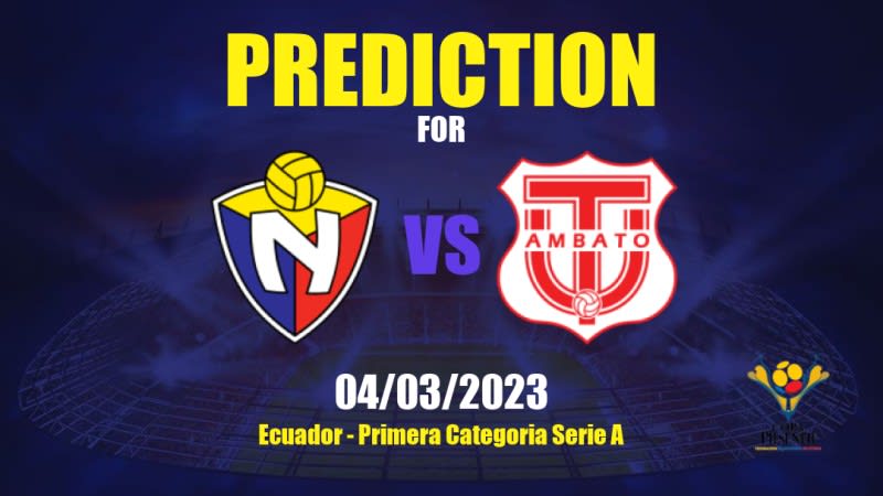 CD El Nacional vs Técnico Universitario Betting Tips: 04/03/2023 - Matchday 2 - Ecuador Primera Categoría Serie A