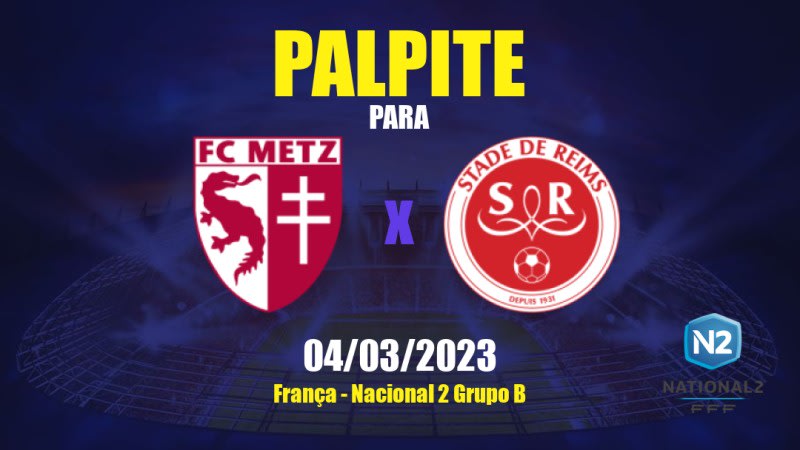 Palpite Metz II x Reims II: 04/03/2023 - Nacional 2 Grupo B