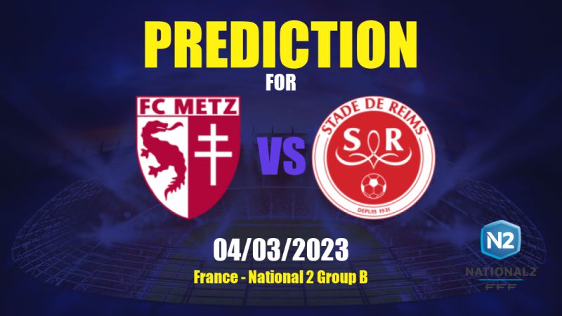 Metz II vs Reims II Betting Tips: 04/03/2023 - Matchday 20 - France National 2 Group B