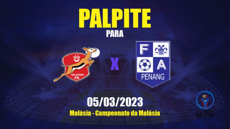 Palpite Kelantan x Pulau Pinang: 05/03/2023 - Campeonato da Malásia