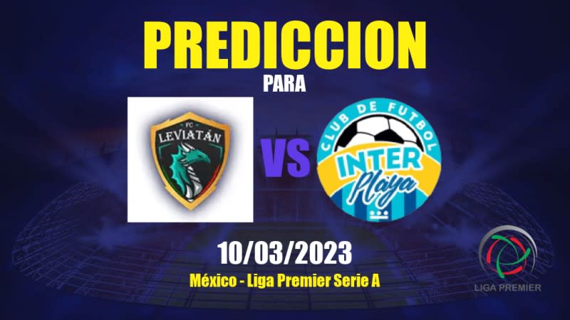 Predicciones Leviatán vs Inter Playa del Carmen: 10/03/2023 - México Liga Premier Serie A