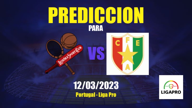 Predicciones Leixões vs Estrela Amadora: 12/03/2023 - Portugal Liga Pro